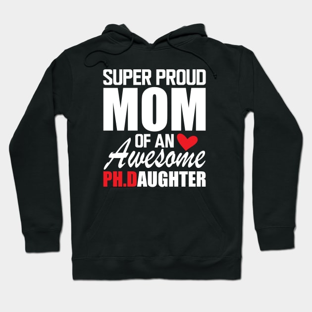 Ph.D. Mom - Super Proud mom of an awesome PH.D. Daughter w Hoodie by KC Happy Shop